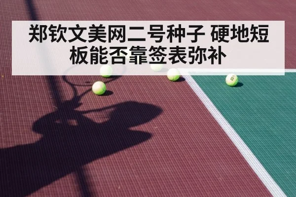郑钦文美网二号种子 硬地短板能否靠签表弥补