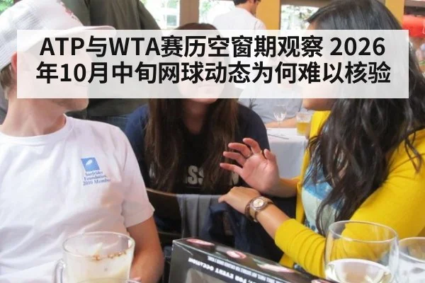 ATP与WTA赛历空窗期观察 2026年10月中旬网球动态为何难以核验